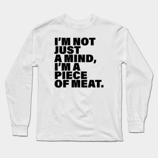 I'm not just a mind, I'm a piece of meat Long Sleeve T-Shirt